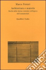 Architettura e materia. Realtà della forma costruita nell'epoca dell'immateriale libro