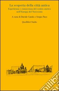 La scoperta della città antica. Esperienza e conoscenza del centro storico nell'Europa del Novecento