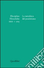 Discipline filosofiche (2013). Vol. 1: La metafisica del positivismo libro