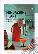 Fondazione Plart. Plastica, arte, artigianato, design libro