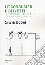 Le Corbusier e Olivetti. La «Usine Verte» per il Centro di calcolo elettronico libro