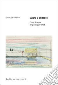 Quote e orizzonti. Carlo Scarpa e i paesaggi veneti. Ediz. illustrata