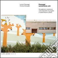 Paesaggi socialmente utili. Accoglienza e assistenza come dispositivi di progetto e trasformazione urbana. Ediz. illustrata