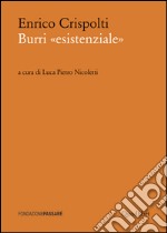 Burri «esistenziale». Un «taccuino critico» storico preceduto da un dialogo attuale libro