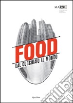 Food. Dal cucchiaio al mondo. Catalogo della mostra (Roma, 29 maggio-8 novembre 2015). Ediz. illustrata libro