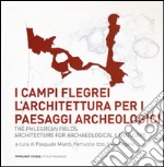 I Campi Flegrei. L'architettura per i paesaggi archeologici-The Phlegrean fields. Architecture for archaeological landscape libro