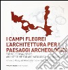I Campi Flegrei. L'architettura per i paesaggi archeologici-The Phlegrean fields. Architecture for archaeological landscape libro