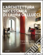 L'architettura necessaria di Laura Gallucci. Ediz. illustrata libro