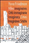 Citta immaginarie-villes imaginaires-imaginary cities. Ediz. multilingue libro