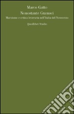 Nonostante Gramsci. Marxismo e critica letteraria nell'Italia del Novecento libro