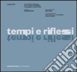 Tempi e riflessi. Ediz. illustrata libro