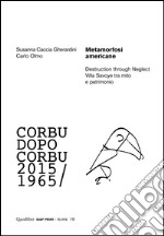 Metamorfosi americane. Destruction through neglect. Villa Savoye tra mito e patrimonio. Corbu dopo Corbu (2015-1965) libro