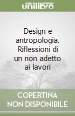 Design e antropologia. Riflessioni di un non adetto ai lavori libro