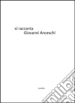 Si racconta Giovanni Anceschi per immagini. Ediz. a colori libro