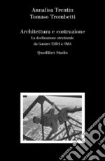 Architettura e costruzione. La declinazione strutturale da Gustave Eiffel a OMA libro