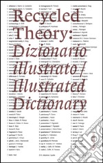 Recycled theory: dizionario illustrato-illustrated dictionary. Ediz. italiana e inglese libro