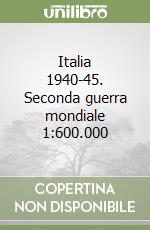 Italia 1940-45. Seconda guerra mondiale 1:600.000