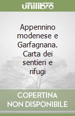 Appennino modenese e Garfagnana. Carta dei sentieri e rifugi libro