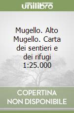 Mugello. Alto Mugello. Carta dei sentieri e dei rifugi 1:25.000 libro