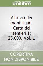 Alta via dei monti liguri. Carta dei sentieri 1: 25.000. Vol. 1 libro