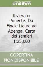 Riviera di Ponente. Da Finale Ligure ad Abenga. Carta dei sentieri 1:25.000 libro