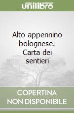 Alto appennino bolognese. Carta dei sentieri libro