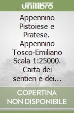 Appennino Pistoiese e Pratese. Appennino Tosco-Emiliano Scala 1:25000. Carta dei sentieri e dei rifugi libro