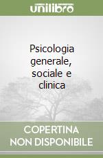 Psicologia generale, sociale e clinica libro