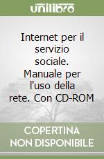 Internet per il servizio sociale. Manuale per l'uso della rete. Con CD-ROM