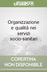 Organizzazione e qualità nei servizi socio-sanitari