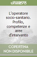 L'operatore socio-sanitario. Profilo, competenze e aree d'intervento