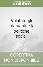 Valutare gli interventi e le politiche sociali libro