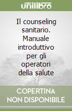 Il counseling sanitario. Manuale introduttivo per gli operatori della salute libro