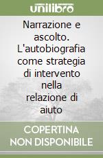 Narrazione e ascolto. L'autobiografia come strategia di intervento nella relazione di aiuto libro