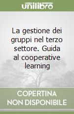 La gestione dei gruppi nel terzo settore. Guida al cooperative learning