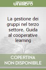 La gestione dei gruppi nel terzo settore. Guida al cooperative learning libro