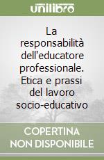 La responsabilità dell'educatore professionale. Etica e prassi del lavoro socio-educativo