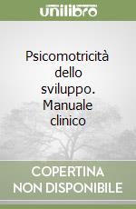 Psicomotricità dello sviluppo. Manuale clinico libro