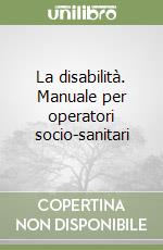 La disabilità. Manuale per operatori socio-sanitari libro