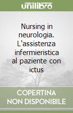 Nursing in neurologia. L'assistenza infermieristica al paziente con ictus