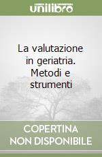 La valutazione in geriatria. Metodi e strumenti libro