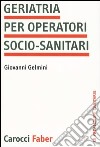 Geriatria per operatori socio-sanitari libro di Gelmini Giovanni