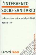 L'intervento socio-sanitario. La formazione psico-sociale dell'OSS libro