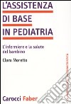 L'assistenza di base in pediatria. L'infermiere e la salute del bambino libro di Moretto Clara