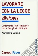 Lavorare con la legge 285/1997. L'intervento socio-educativo con le famiglie in difficoltà libro