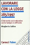 Lavorare con la legge 285/1997. L'intervento socio-educativo con le famiglie in difficoltà libro