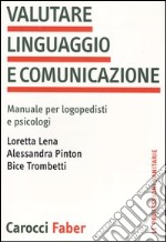 Valutare linguaggio e comunicazione. Manuale per logopedisti e psicologi