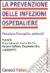 La prevenzione delle infezioni ospedaliere. Procedure, linee guida, protocolli libro