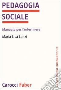Pedagogia sociale. Manuale per l'infermiere libro