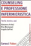 Counseling e professione infermieristica. Teoria, tecnica, casi libro di Artioli Giovanna Montanari Rita Saffioti Angela